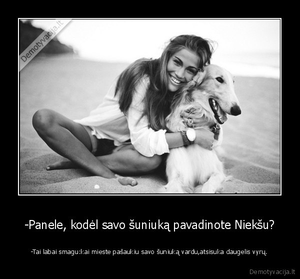 -Panele, kodėl savo šuniuką pavadinote Niekšu?