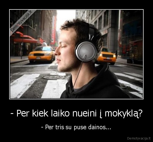 - Per kiek laiko nueini į mokyklą?
