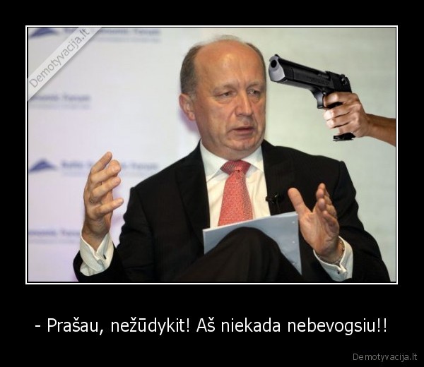 - Prašau, nežūdykit! Aš niekada nebevogsiu!!