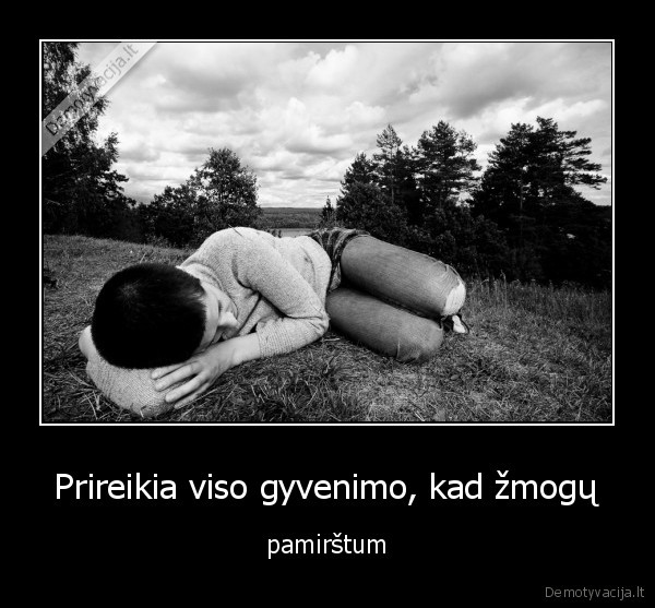  Prireikia viso gyvenimo, kad žmogų 