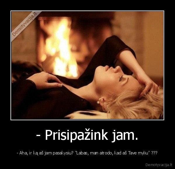 - Prisipažink jam.