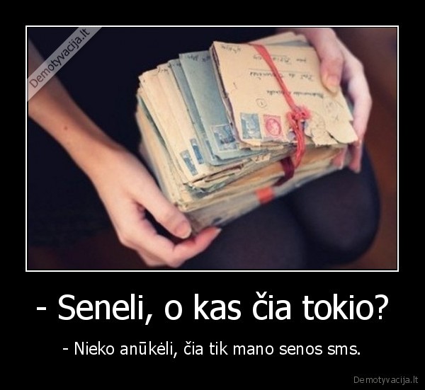 - Seneli, o kas čia tokio?