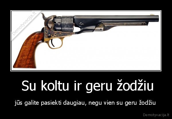  Su koltu ir geru žodžiu