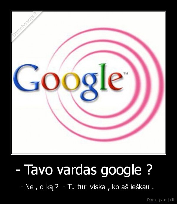 - Tavo vardas google ?  