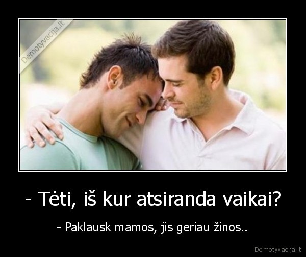 - Tėti, iš kur atsiranda vaikai?