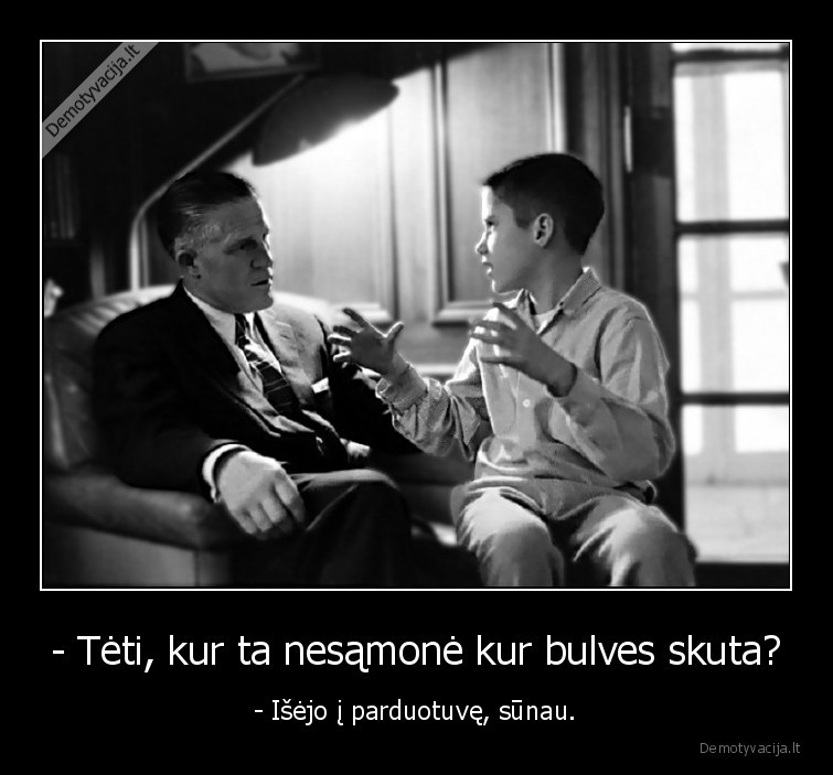 - Tėti, kur ta nesąmonė kur bulves skuta?