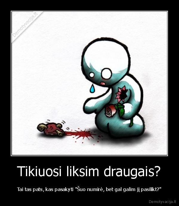  Tikiuosi liksim draugais? 