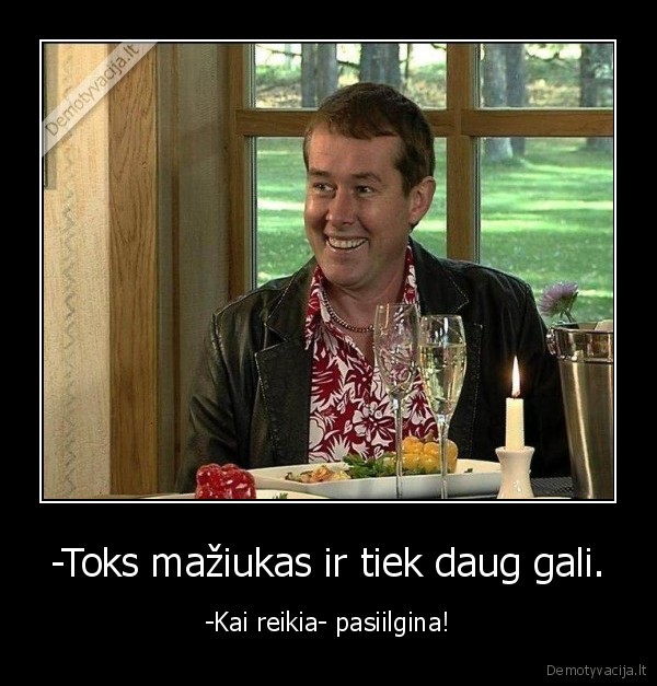 -Toks mažiukas ir tiek daug gali.