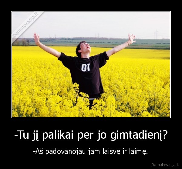 -Tu jį palikai per jo gimtadienį?