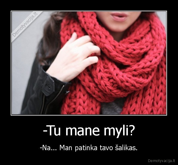 -Tu mane myli?