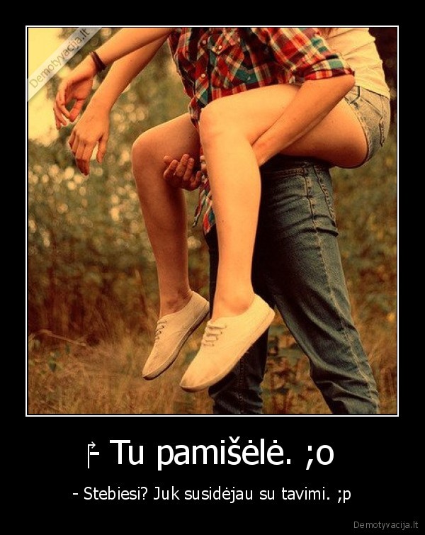 ‎- Tu pamišėlė. ;o