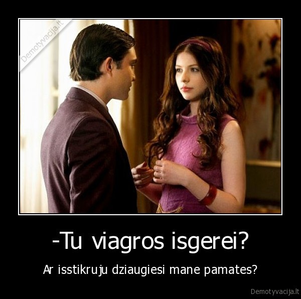 -Tu viagros isgerei?