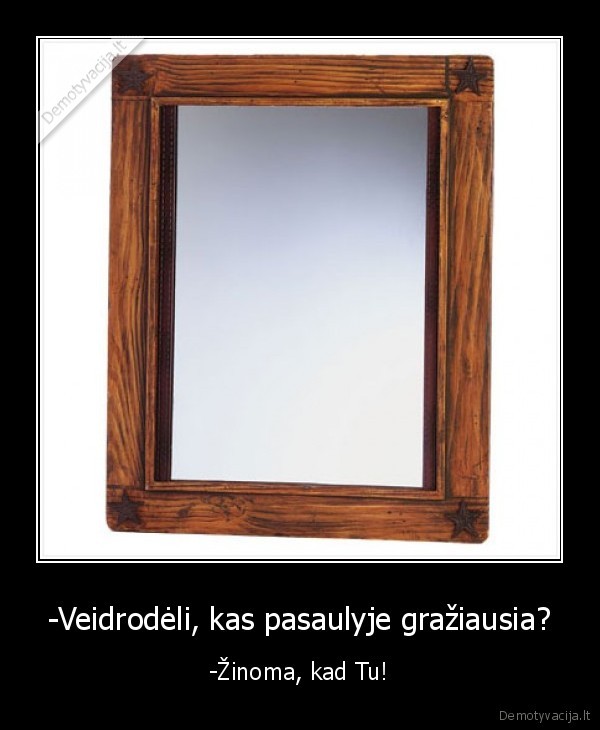 -Veidrodėli, kas pasaulyje gražiausia?