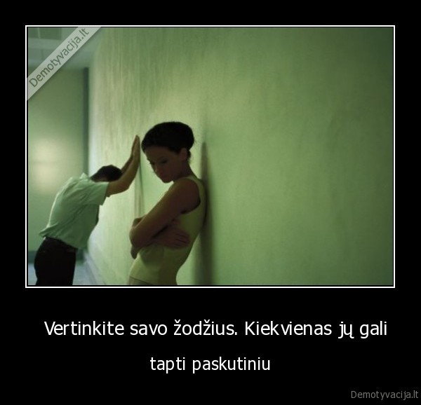   Vertinkite savo žodžius. Kiekvienas jų gali
