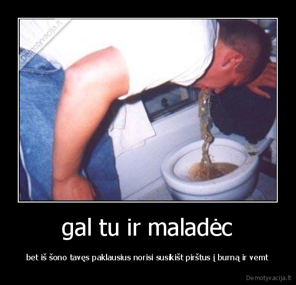  gal tu ir maladėc 
