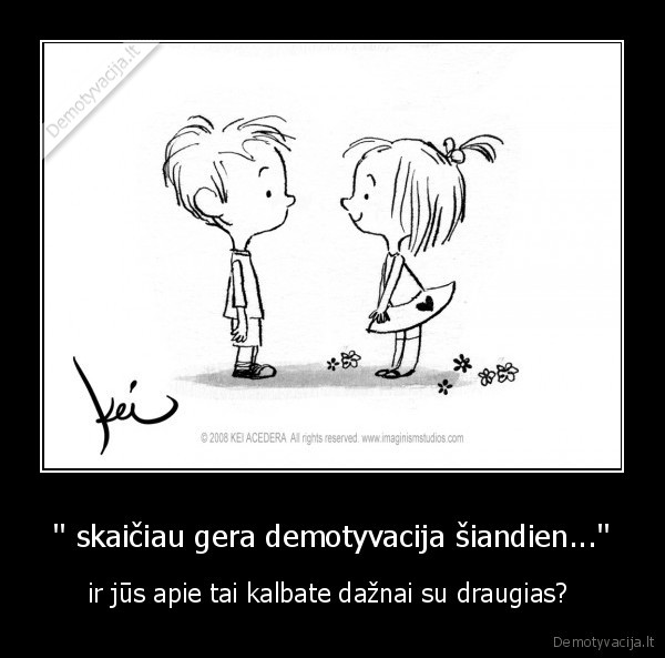 demotyvacija,draugai,daznai, kalbam