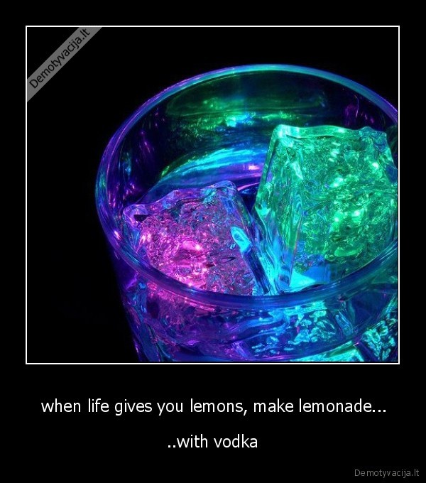 when life gives you lemons, make lemonade...