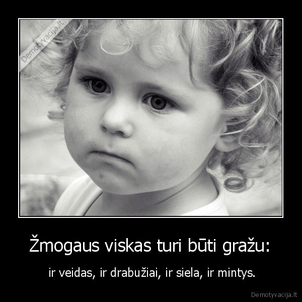  Žmogaus viskas turi būti gražu: 