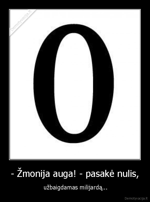 - Žmonija auga! - pasakė nulis,