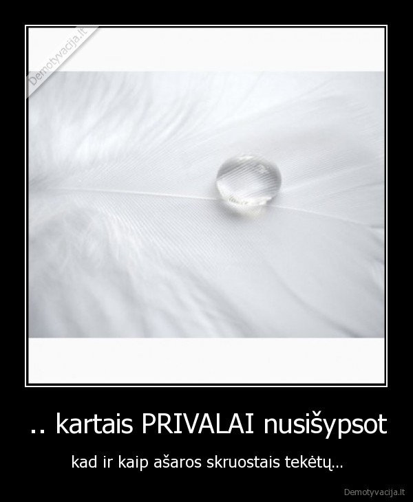 .. kartais PRIVALAI nusišypsot
