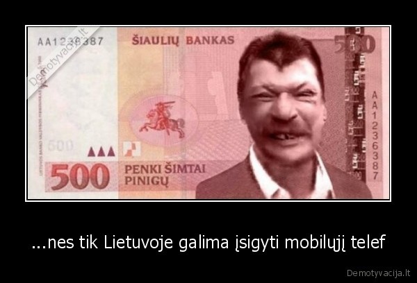 ...nes tik Lietuvoje galima įsigyti mobilųjį telef