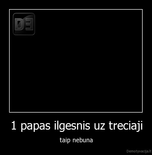 1 papas ilgesnis uz treciaji
