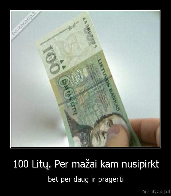 100 Litų. Per mažai kam nusipirkt