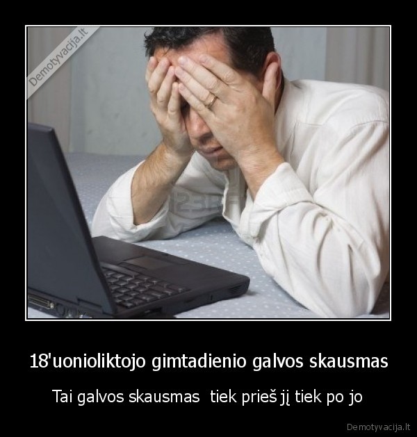 18'uonioliktojo gimtadienio galvos skausmas