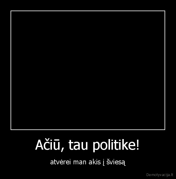 Ačiū, tau politike!