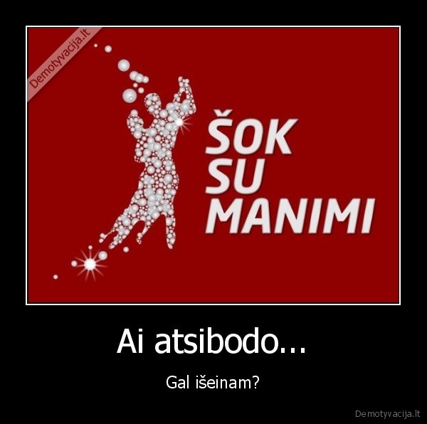 Ai atsibodo...
