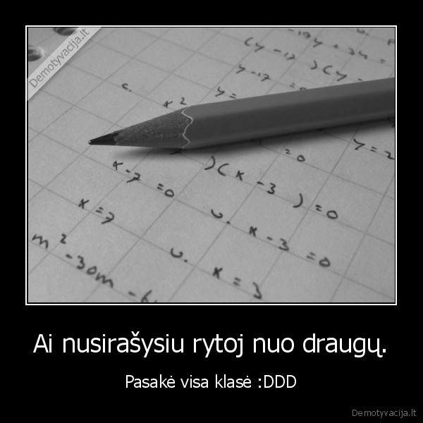 Ai nusirašysiu rytoj nuo draugų.