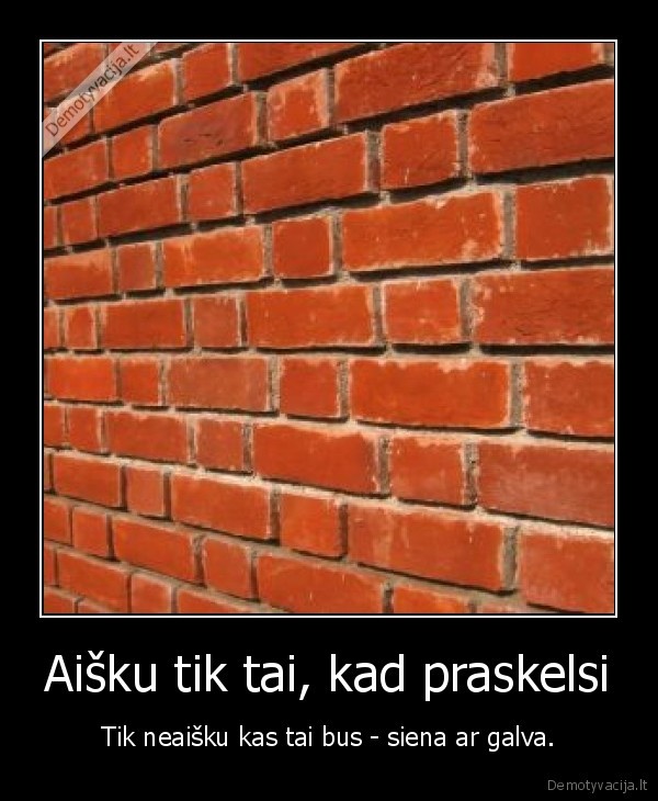Aišku tik tai, kad praskelsi