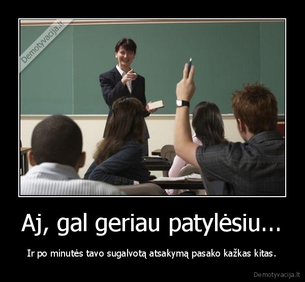 Aj, gal geriau patylėsiu...