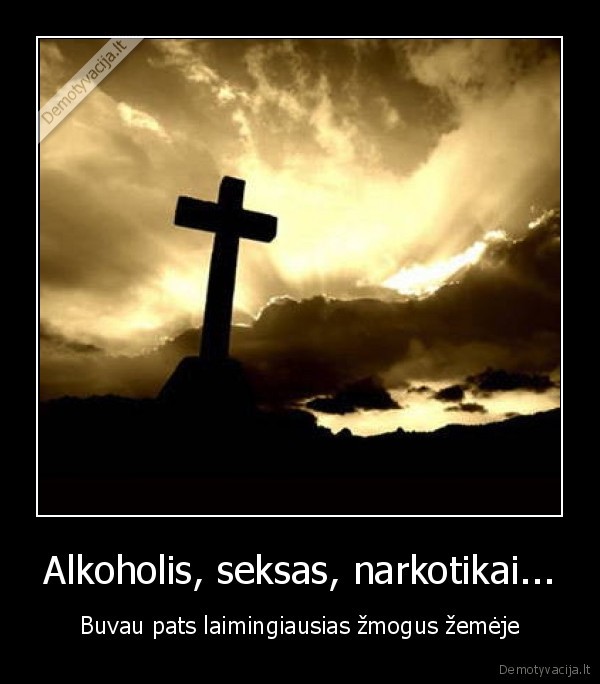 Alkoholis, seksas, narkotikai...