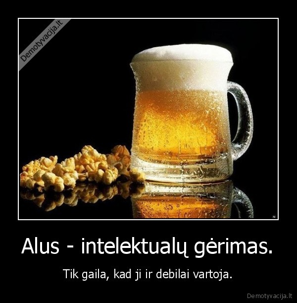 Alus - intelektualų gėrimas.