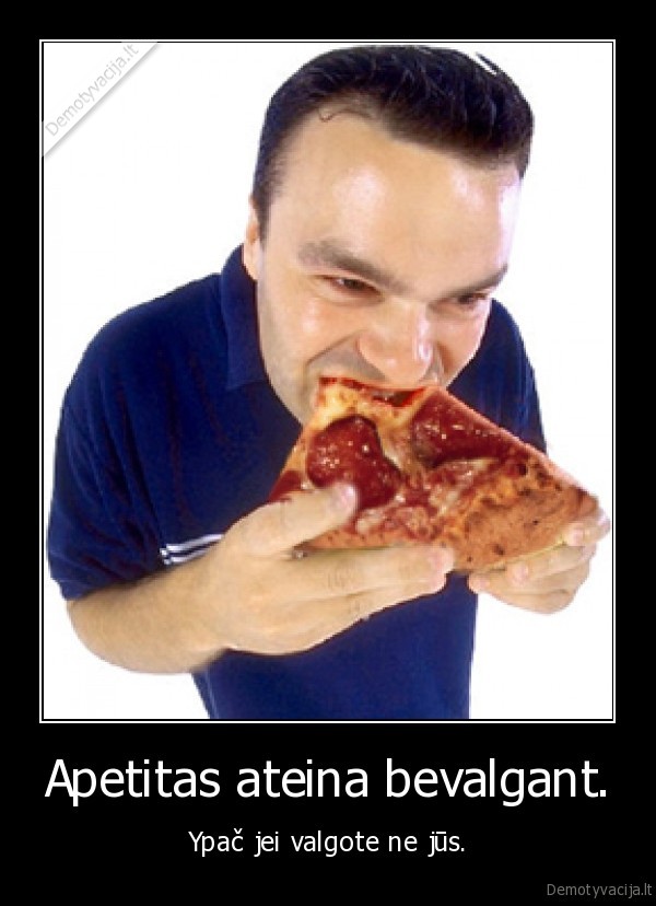 Apetitas ateina bevalgant.
