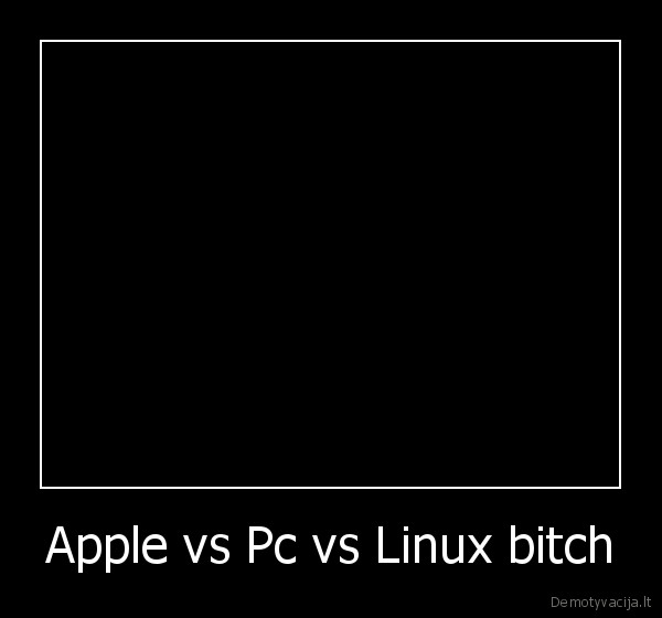 Apple vs Pc vs Linux bitch