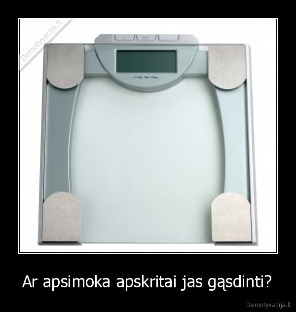 Ar apsimoka apskritai jas gąsdinti?