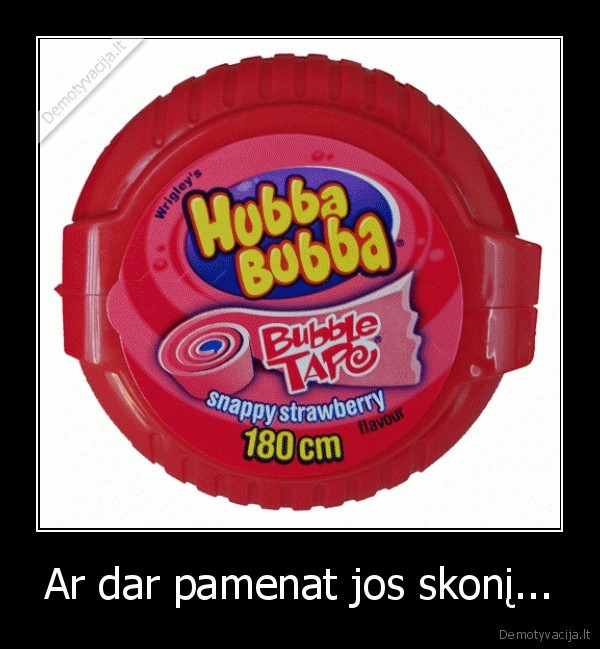 Ar dar pamenat jos skonį...