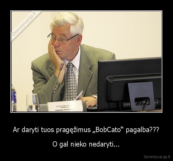 Ar daryti tuos pragęžimus „BobCato“ pagalba???