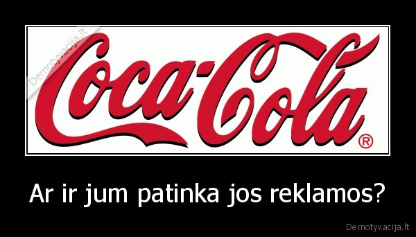 Ar ir jum patinka jos reklamos?