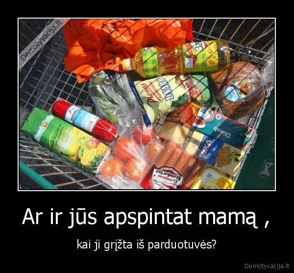 Ar ir jūs apspintat mamą ,