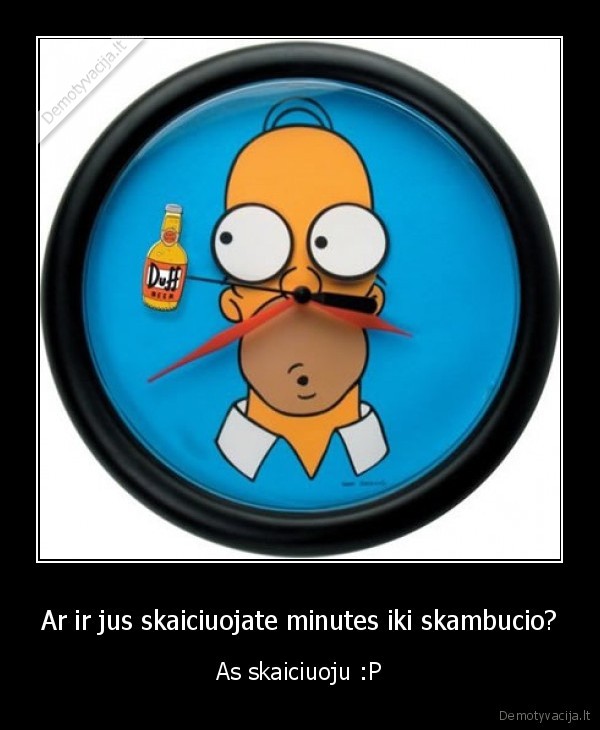 Ar ir jus skaiciuojate minutes iki skambucio?
