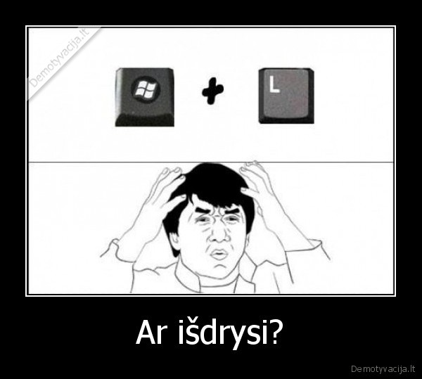 Ar išdrysi?