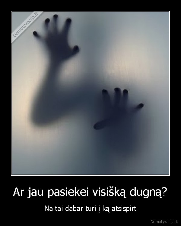 Ar jau pasiekei visišką dugną?