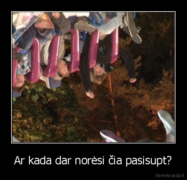 Ar kada dar norėsi čia pasisupt?