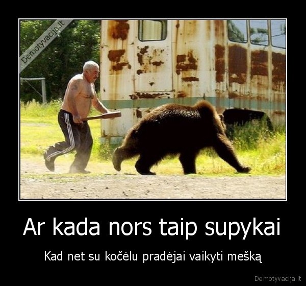 Ar kada nors taip supykai