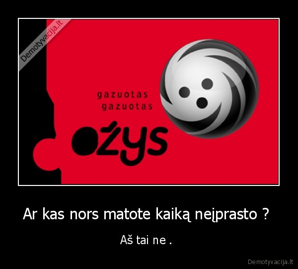 Ar kas nors matote kaiką neįprasto ? 