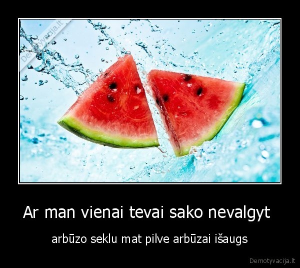 Ar man vienai tevai sako nevalgyt 