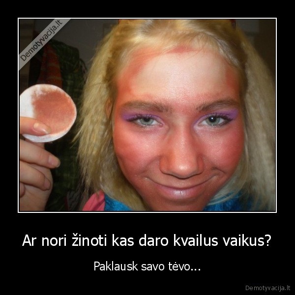 Ar nori žinoti kas daro kvailus vaikus?
